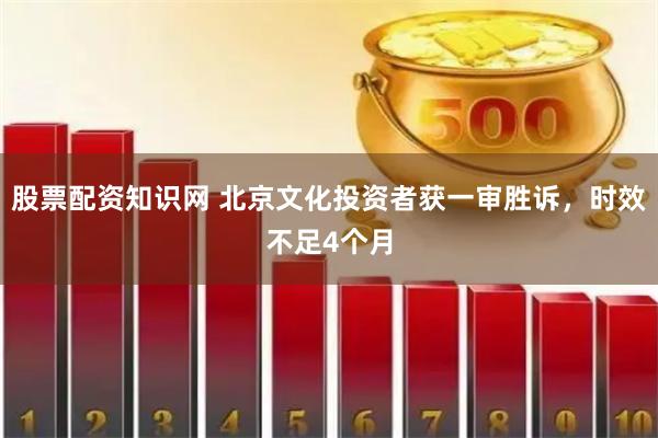 股票配资知识网 北京文化投资者获一审胜诉，时效不足4个月