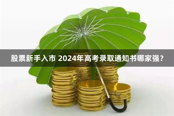 股票新手入市 2024年高考录取通知书哪家强？