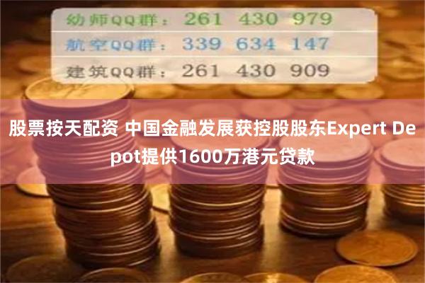 股票按天配资 中国金融发展获控股股东Expert Depot提供1600万港元贷款